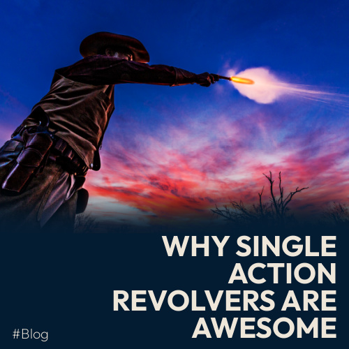 Why Single Action Revolvers are awesome